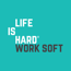 life is hard - work soft